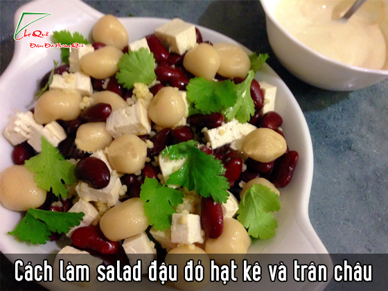 CÁCH LÀM SALAD ĐẬU ĐỎ HẠT KÊ VÀ TRÂN CHÂU